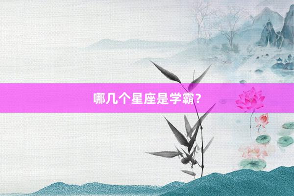 哪几个星座是学霸？